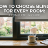 How to Choose Blinds for Every Room: A Complete UK Guide