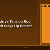 InstaFit Blinds vs Tension Rod Blinds: Which Stays Up Better?
