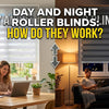 Day and Night Roller Blinds: How Do They Work?